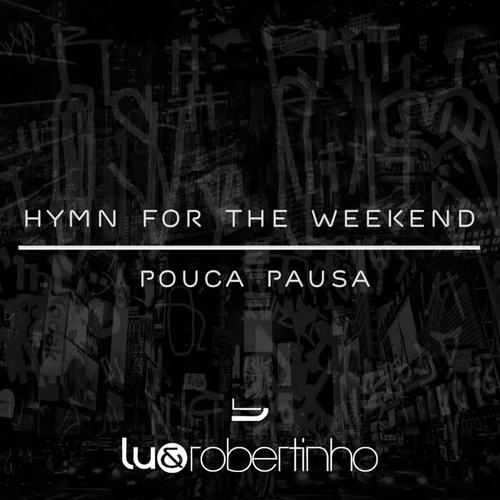 Hymn for the Weekend / Pouca Pausa