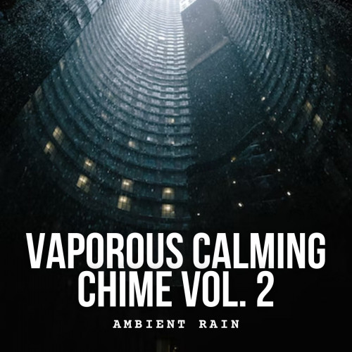 Ambient Rain: Vaporous Calming Chime Vol. 2