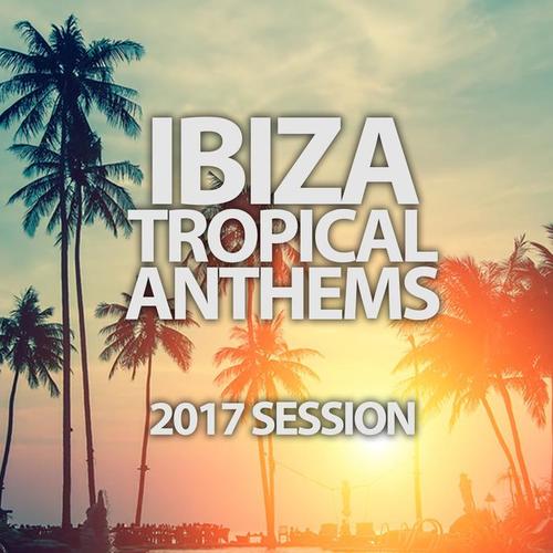IBIZA TROPICAL ANTHEMS 2017 SESSION
