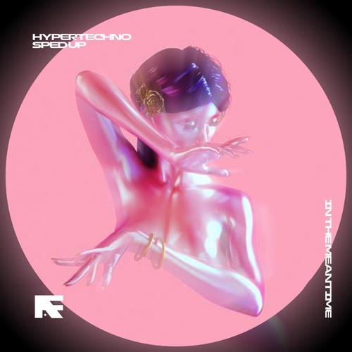 IN THE MEANTIME - HYPERTECHNO (SPED UP)