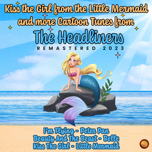 Kiss the Girl from the Little Mermaid and More Cartoon Tunes from The Headliners (Remastered 2023)