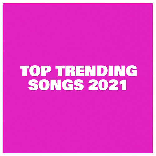 Top Trending Songs 2021 (Explicit)