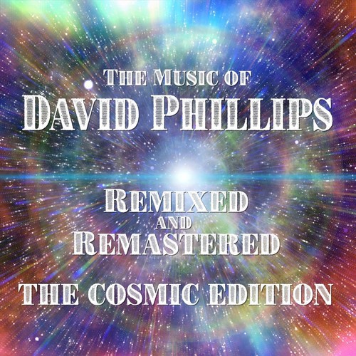 The Music of David Phillips - Remixed and Remastered - The Cosmic Edition