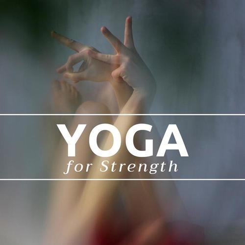 Yoga for Strength - Spiritually Uplifting Songs, Music for Flexibility & Finding Better Balance