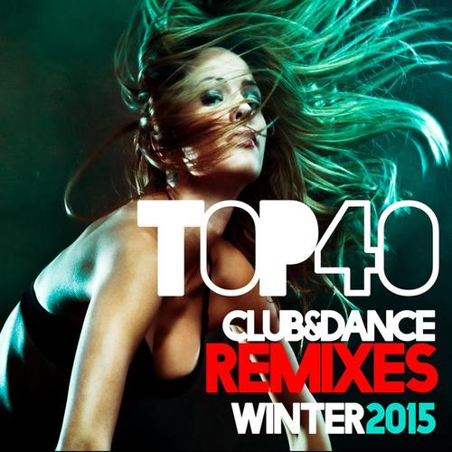 TOP 40 CLUB AND DANCE REMIXES WINTER 2015