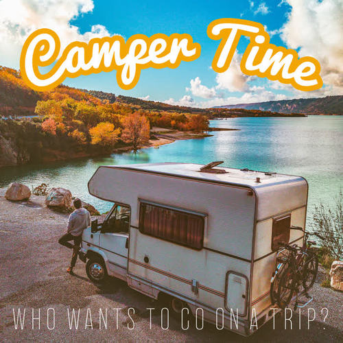 Camper Time – Who Wants to Go on a Trip?