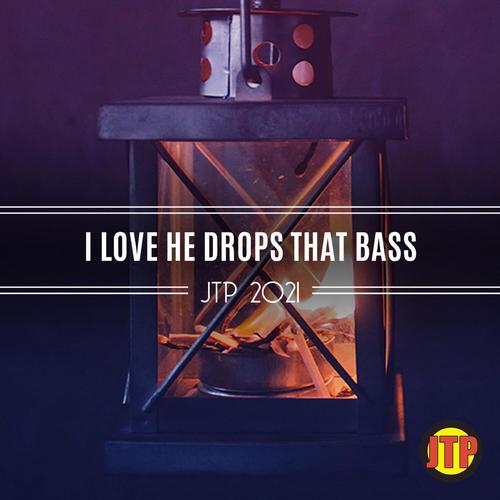 I Love He Drops That Bass Jtp 2021