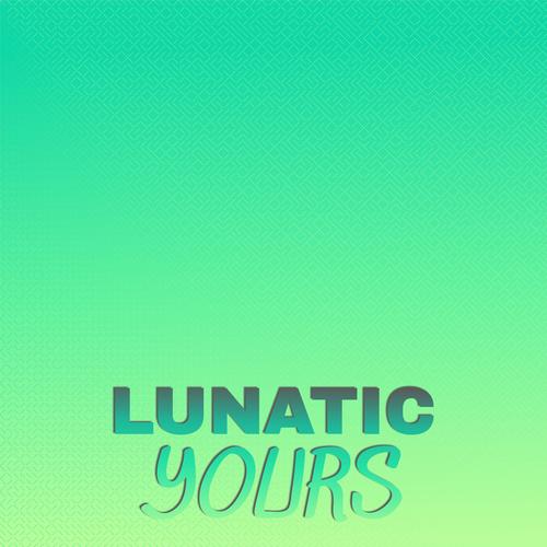 Lunatic Yours