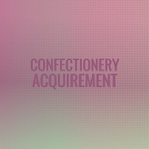 Confectionery Acquirement