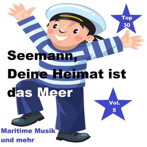 Top 30: Seemann, Deine Heimat ist das Meer - Maritime Musik und mehr, Vol. 5