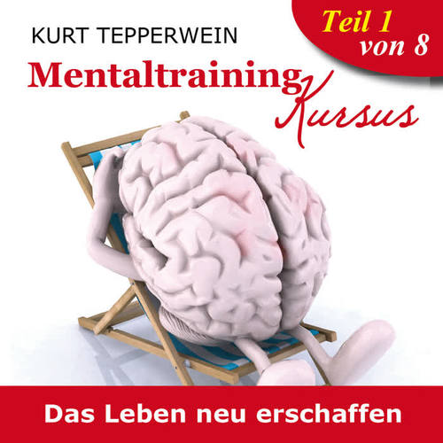 Mentaltraining Kursus: Das Leben neu erschaffen, Teil 1