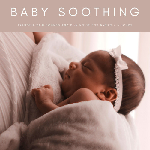 Baby Soothing: Tranquil Rain Sounds And Pink Noise For Babies - 3 Hours