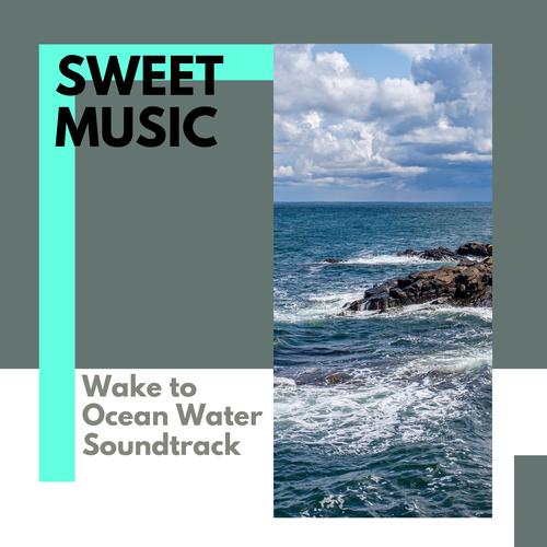 Sweet Music - Wake to Ocean Water Soundtrack