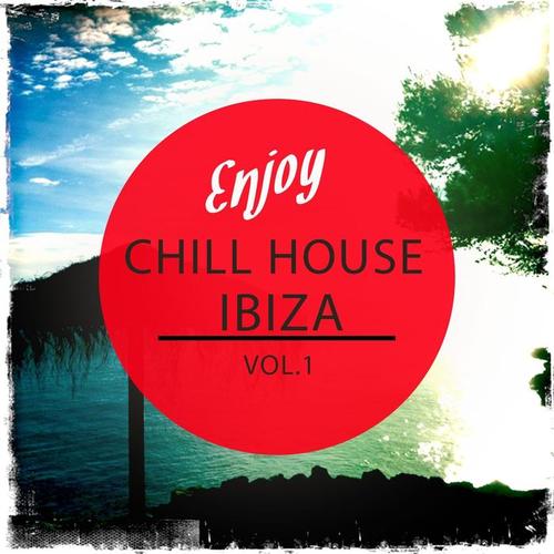 Enjoy Chill House - Ibiza, Vol. 1 (Selection of Finest White Isle Deep House)