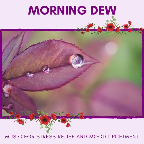 Morning Dew - Music For Stress Relief And Mood Upliftment