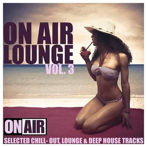 On Air Lounge, Vol. 3 (Selected Chill- Out, Lounge & Deep House Tracks)