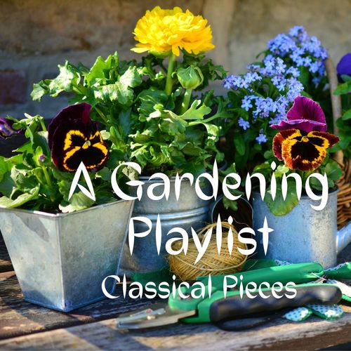 A Gardening Playlist: Classical Pieces