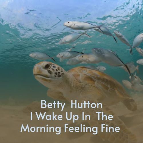 Betty Hutton I Wake Up In The Morning Feeling Fine