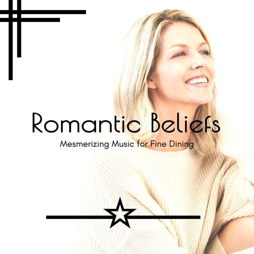 Romantic Beliefs - Mesmerizing Music For Fine Dining