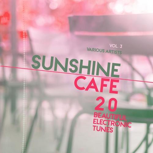 Sunshine Cafe (20 Beautiful Electronic Tunes) , Vol. 3