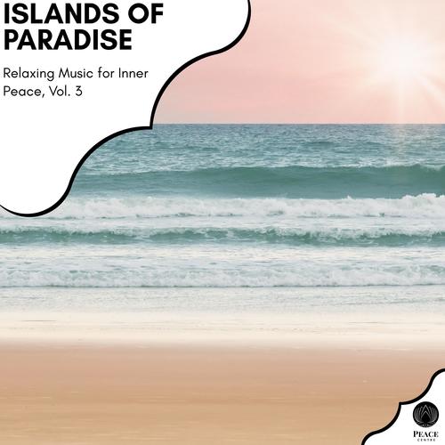 Islands Of Paradise - Relaxing Music For Inner Peace, Vol. 3