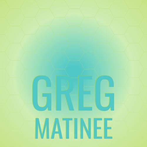 Greg Matinee