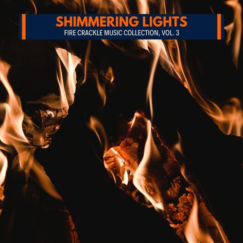 Shimmering Lights - Fire Crackle Music Collection, Vol. 3