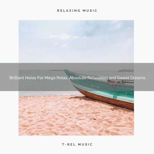 Brilliant Noise For Mega Relax, Absolute Relaxation and Sweet Dreams