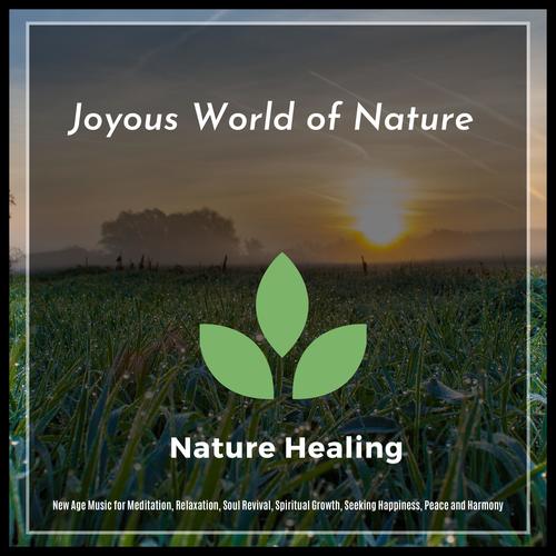 Joyous World Of Nature (New Age Music For Meditation, Relaxation, Soul Revival, Spiritual Growth, Seeking Happiness, Peace And Harmony)