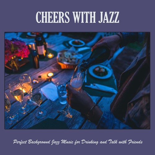 Cheers with Jazz: Perfect Background Jazz Music for Drinking and Talk with Friends