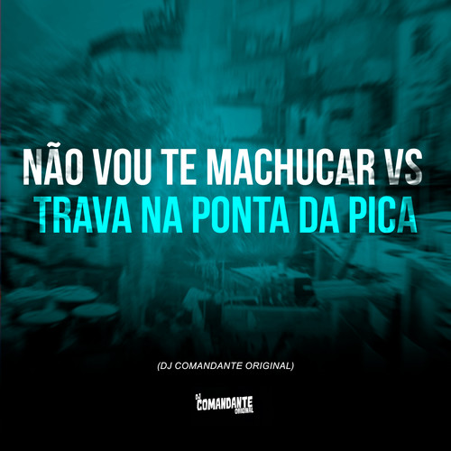 Não Vou Te Machucar vs Trava na Ponta da Pica (Explicit)