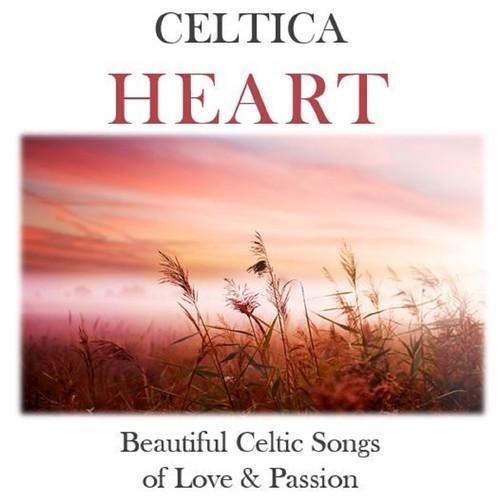 Celtica Heart: Beautiful Celtic Songs of Love & Passion