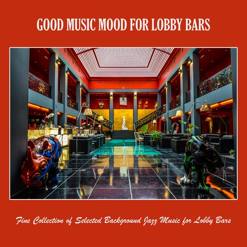 Good Music Mood for Lobby Bars: Fine Collection of Selected Background Jazz Music for Lobby Bars