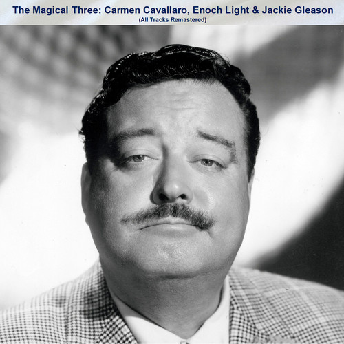 The Magical Three: Carmen Cavallaro, Enoch Light & Jackie Gleason (All Tracks Remastered)