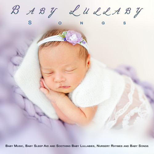 Baby Lullaby Songs: Baby Music, Baby Sleep Aid and Soothing Baby Lullabies, Nursery Rhymes and Baby Songs