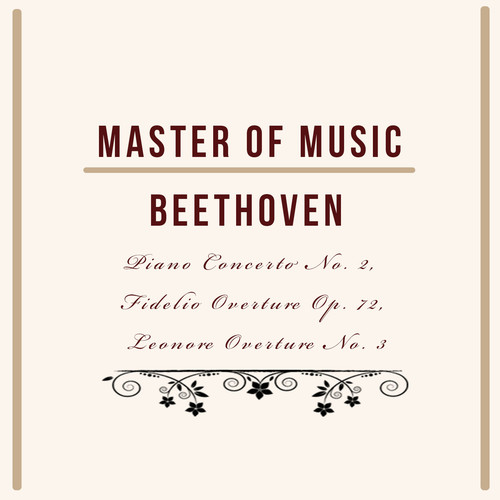 Master Of Music, Beethoven - Piano Concerto No. 2, Fidelio Overture Op. 72, Leonore Overture No. 3