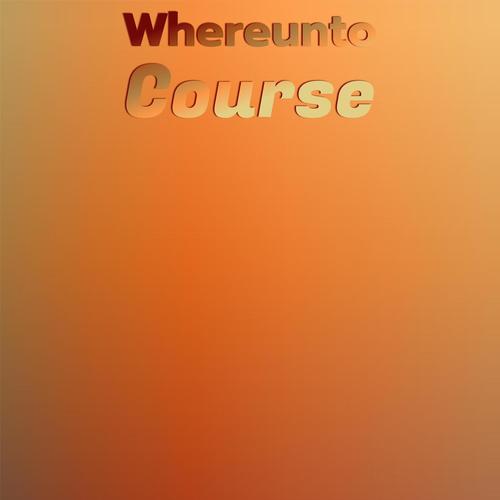 Whereunto Course