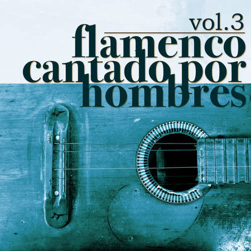 Flamenco Cantado por Hombres Vol.3 (Edición Remasterizada)