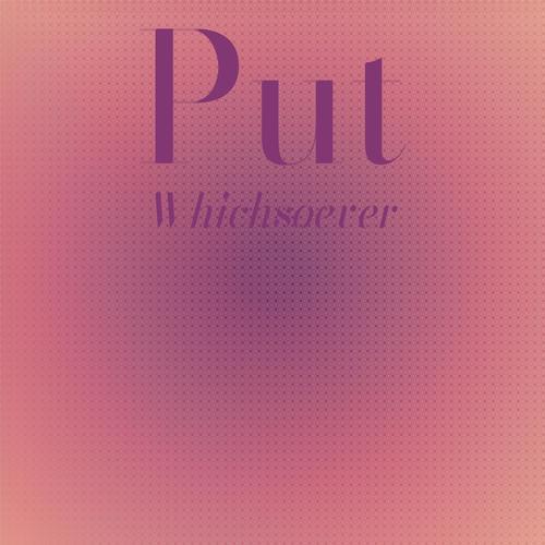 Put Whichsoever