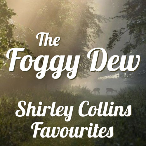 The Foggy Dew Shirley Collins Favourites