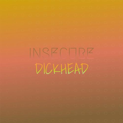 Insecure Dickhead
