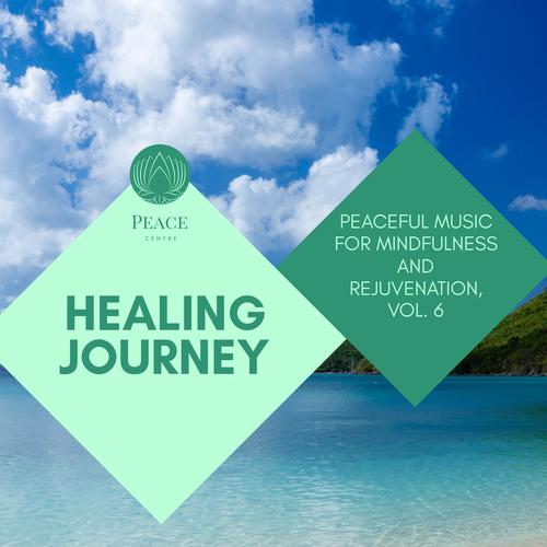 Healing Journey - Peaceful Music For Mindfulness And Rejuvenation, Vol. 6