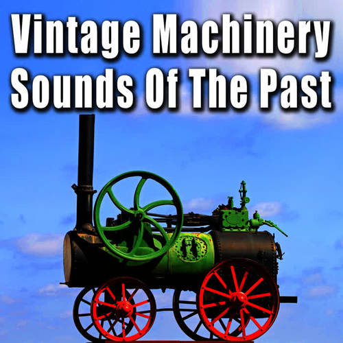 Vintage Machinery Sounds of the Past