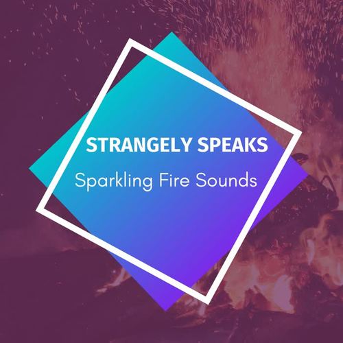 Strangely Speaks - Sparkling Fire Sounds