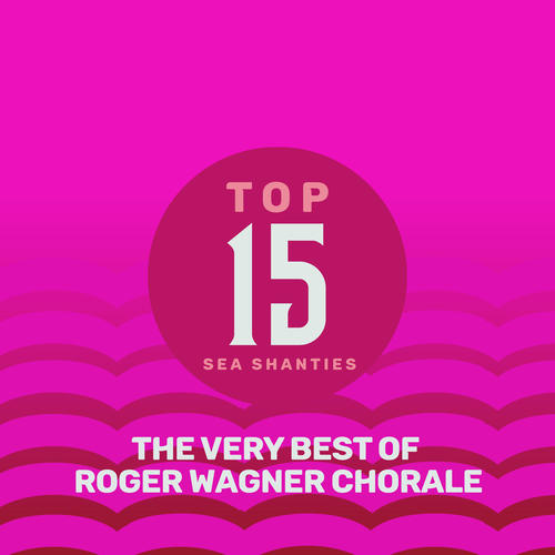 Top 15 Sea Shanties - The Very Best of Roger Wagner Chorale