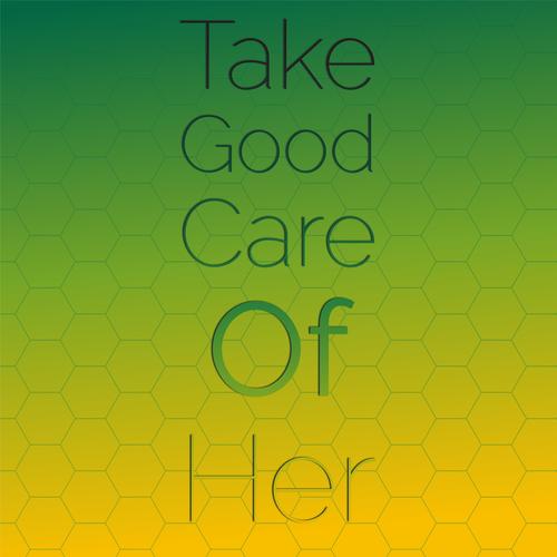 Take Good Care Of Her