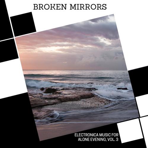 Broken Mirrors - Electronica Music For Alone Evening, Vol. 3