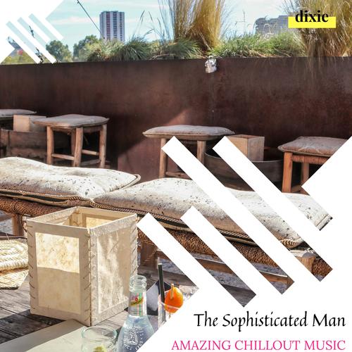 The Sophisticated Man - Amazing Chillout Music