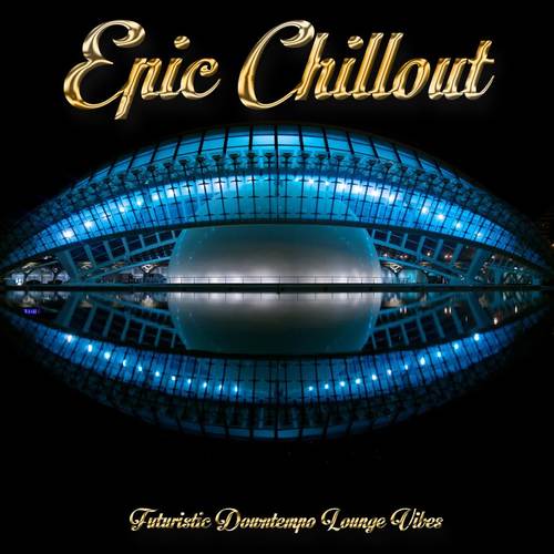Epic Chillout (Futuristic Downtempo Lounge Vibes)