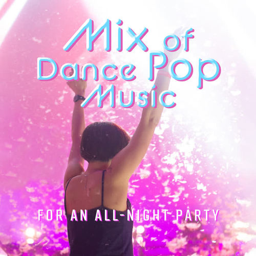 Mix of Dance Pop Music for an All-Night Party